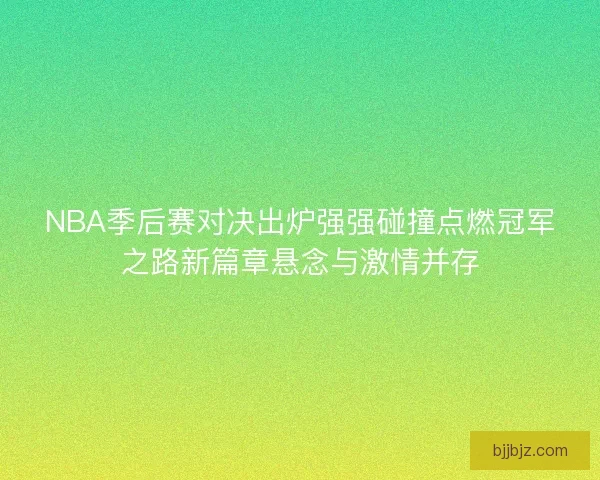NBA季后赛对决出炉强强碰撞点燃冠军之路新篇章悬念与激情并存